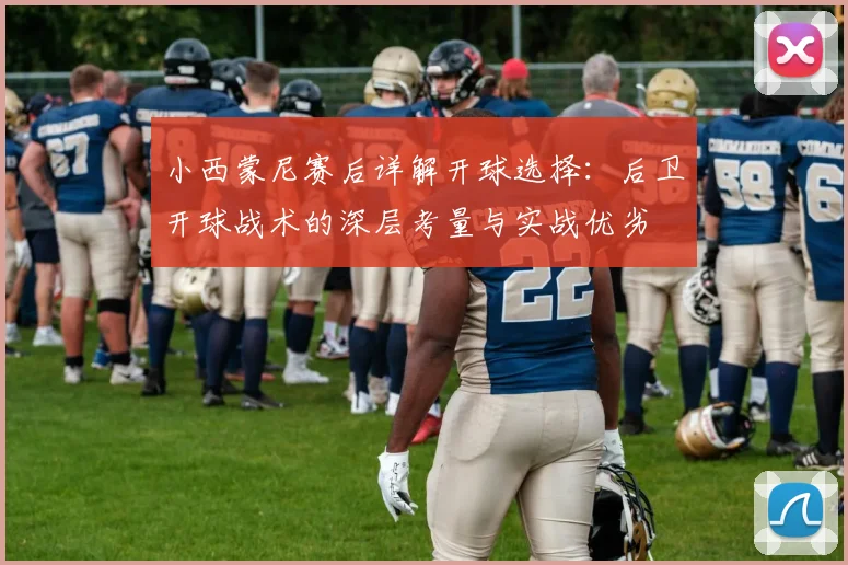 小西蒙尼赛后详解开球选择：后卫开球战术的深层考量与实战优劣