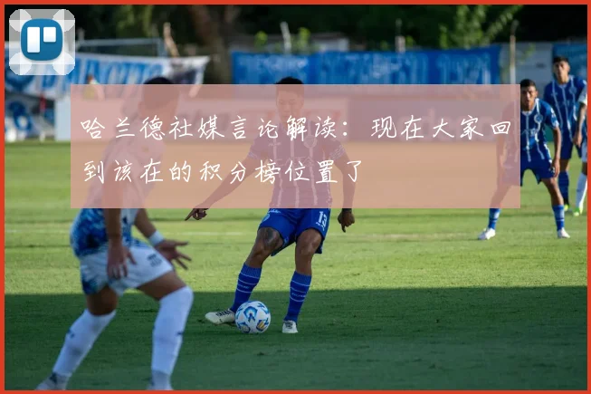 哈兰德社媒言论解读：现在大家回到该在的积分榜位置了