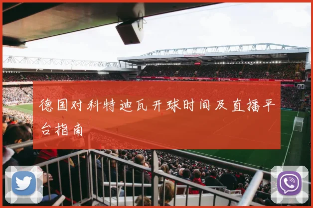 德国对科特迪瓦开球时间及直播平台指南